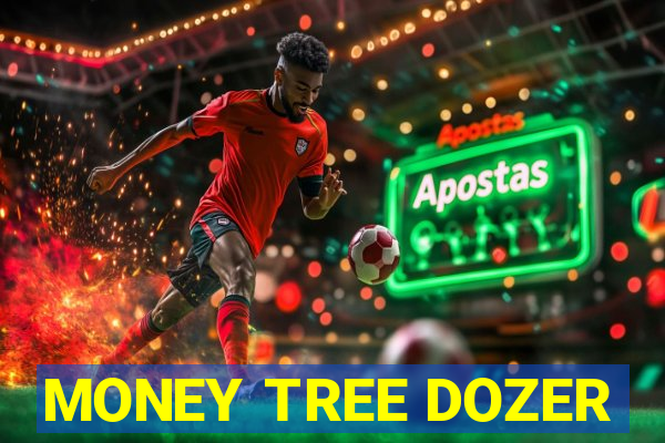 MONEY TREE DOZER